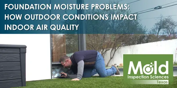 A man kneels outside a modern home, inspecting the foundation near a glass door. Text reads: Foundation Moisture Problems: How Outdoor Conditions Impact Indoor Air Quality. Mold inspection and testing by Mold Inspection Sciences Texas.