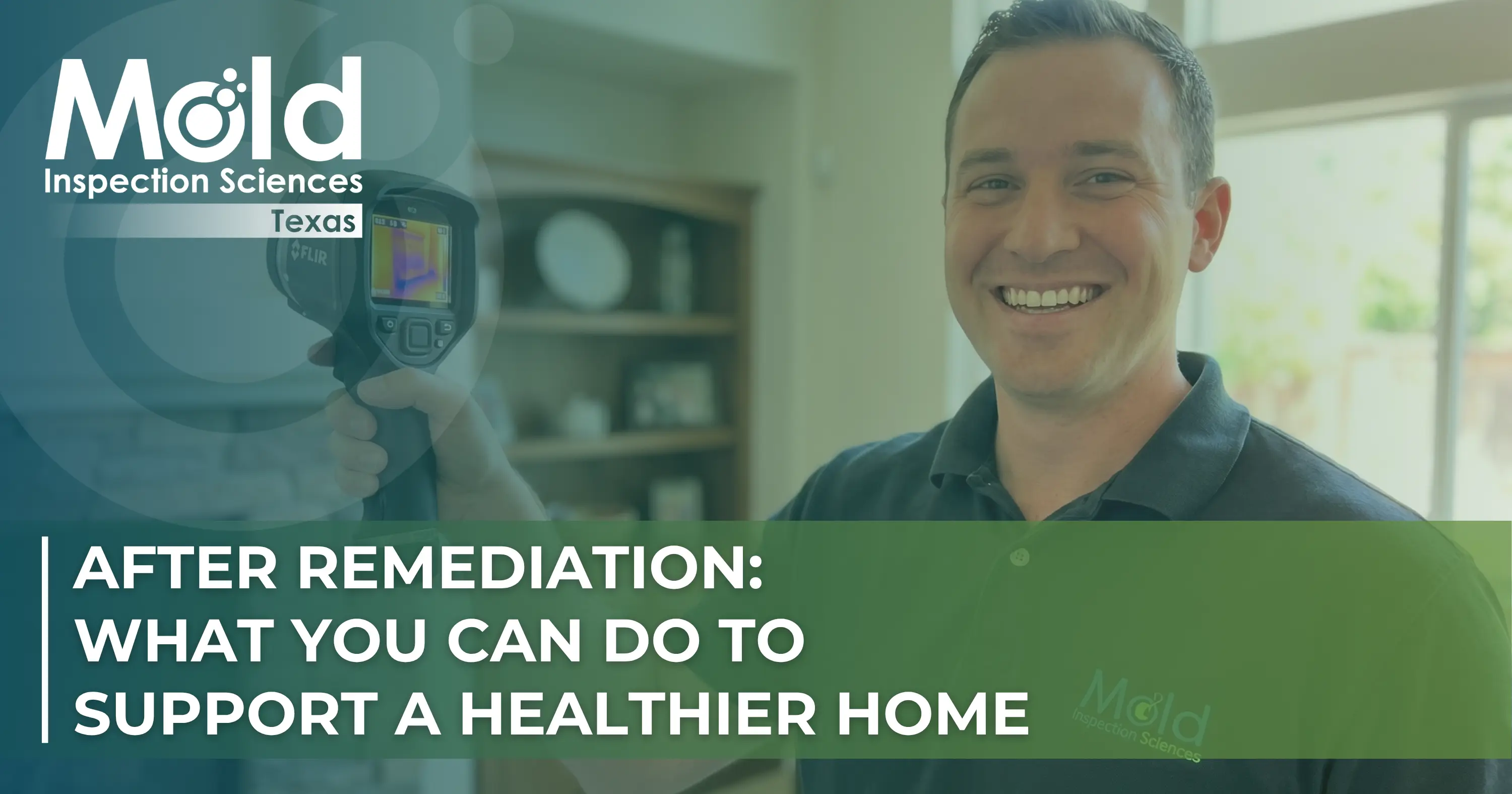 A smiling man in a Mold Inspection Sciences Texas shirt holds a thermal imaging device for assessment. Text reads: After remediation: What you can do to support a healthier home. Shelves and a window are in the background.