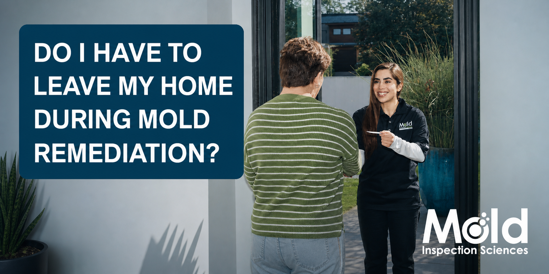 A woman in a Mold Inspection Sciences shirt speaks to a man at his door, discussing the mold investigation process. A text box reads, Do I have to leave my home during mold remediation? Mold Inspection Sciences logo is at the bottom right.